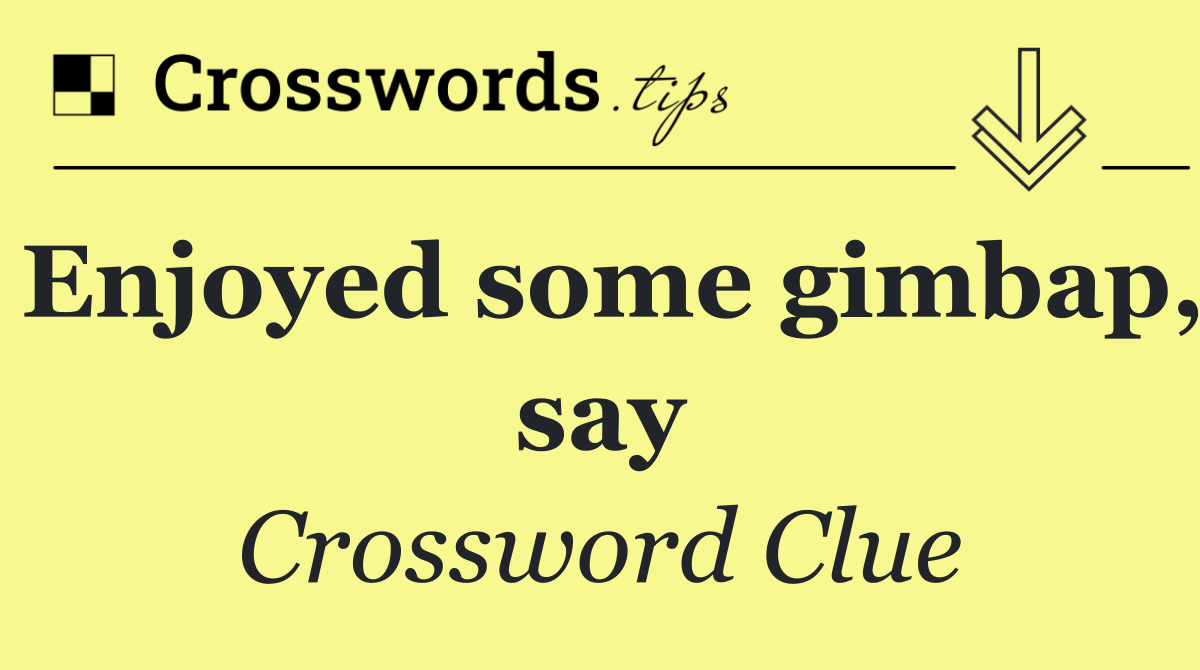 Enjoyed some gimbap, say