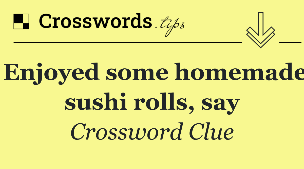 Enjoyed some homemade sushi rolls, say