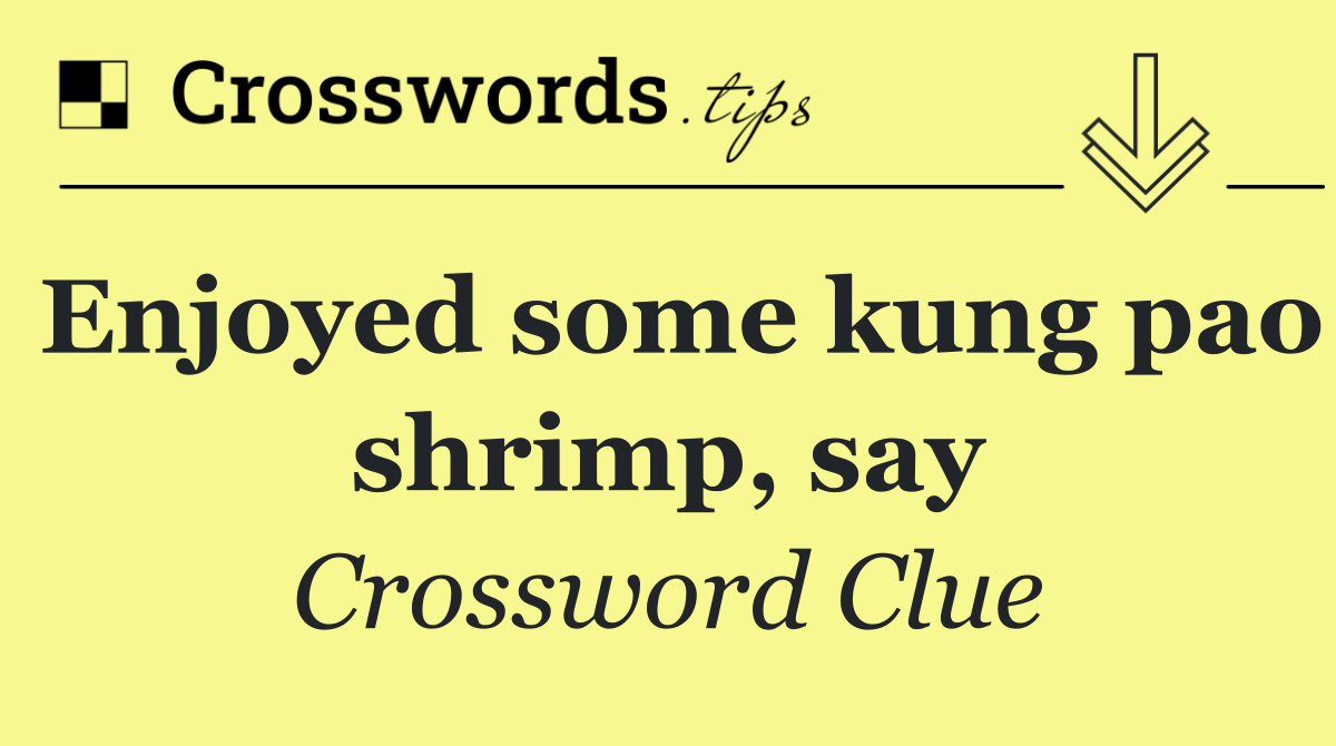 Enjoyed some kung pao shrimp, say