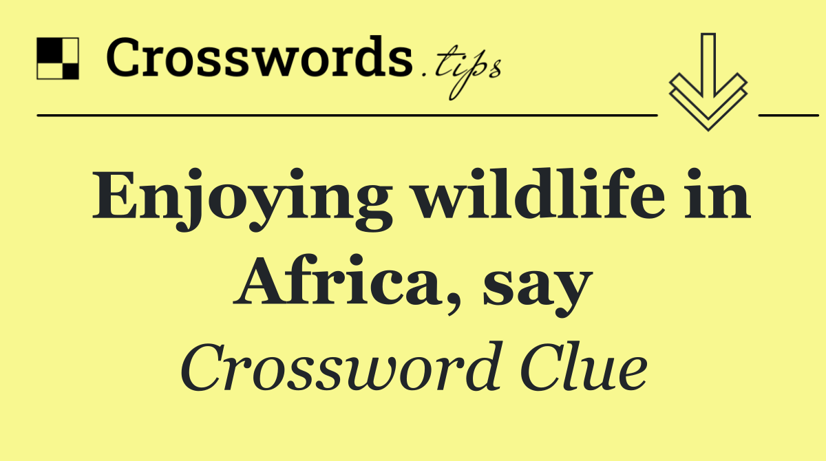 Enjoying wildlife in Africa, say