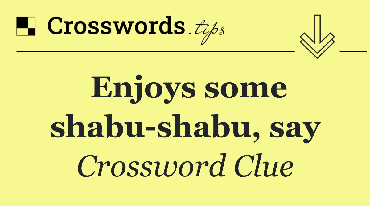 Enjoys some shabu shabu, say