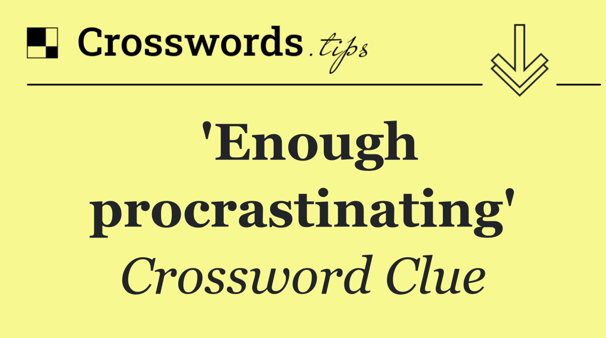 'Enough procrastinating'