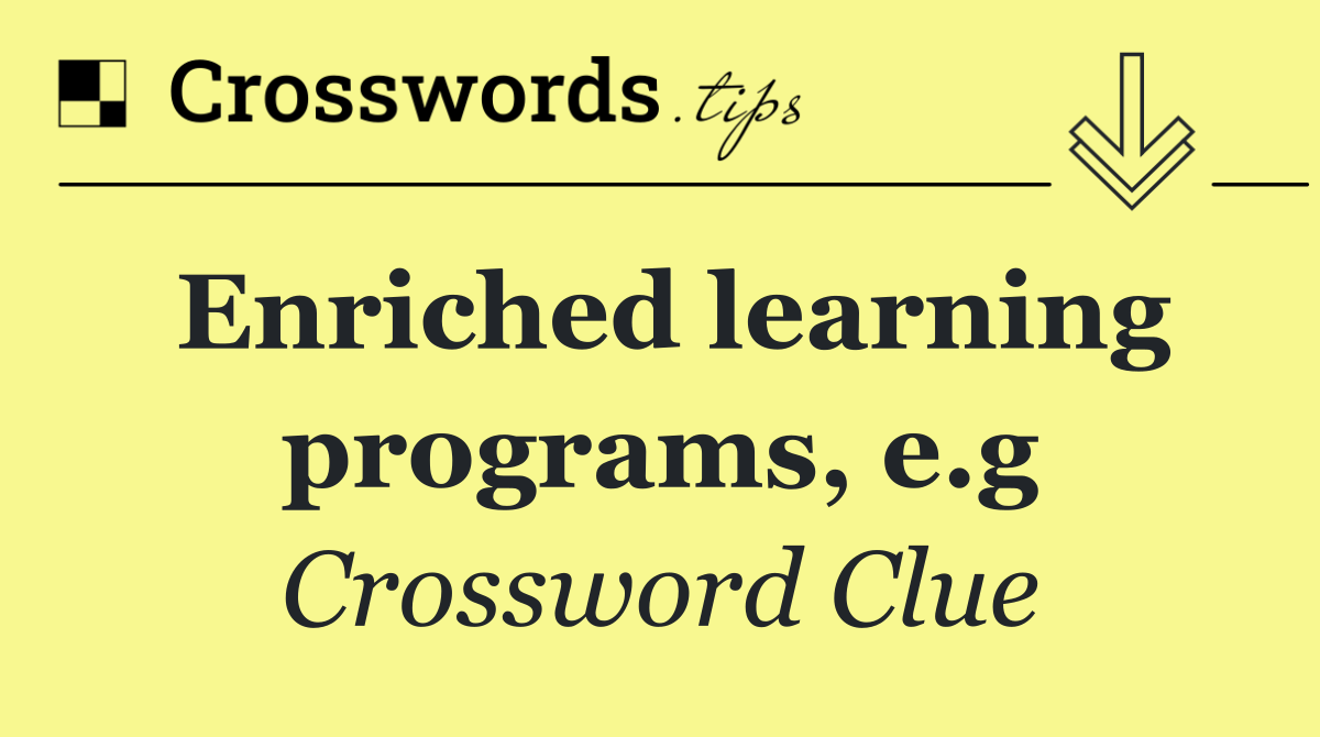 Enriched learning programs, e.g