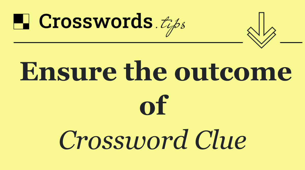 Ensure the outcome of