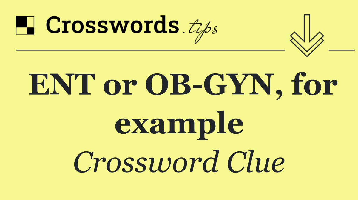 ENT or OB GYN, for example