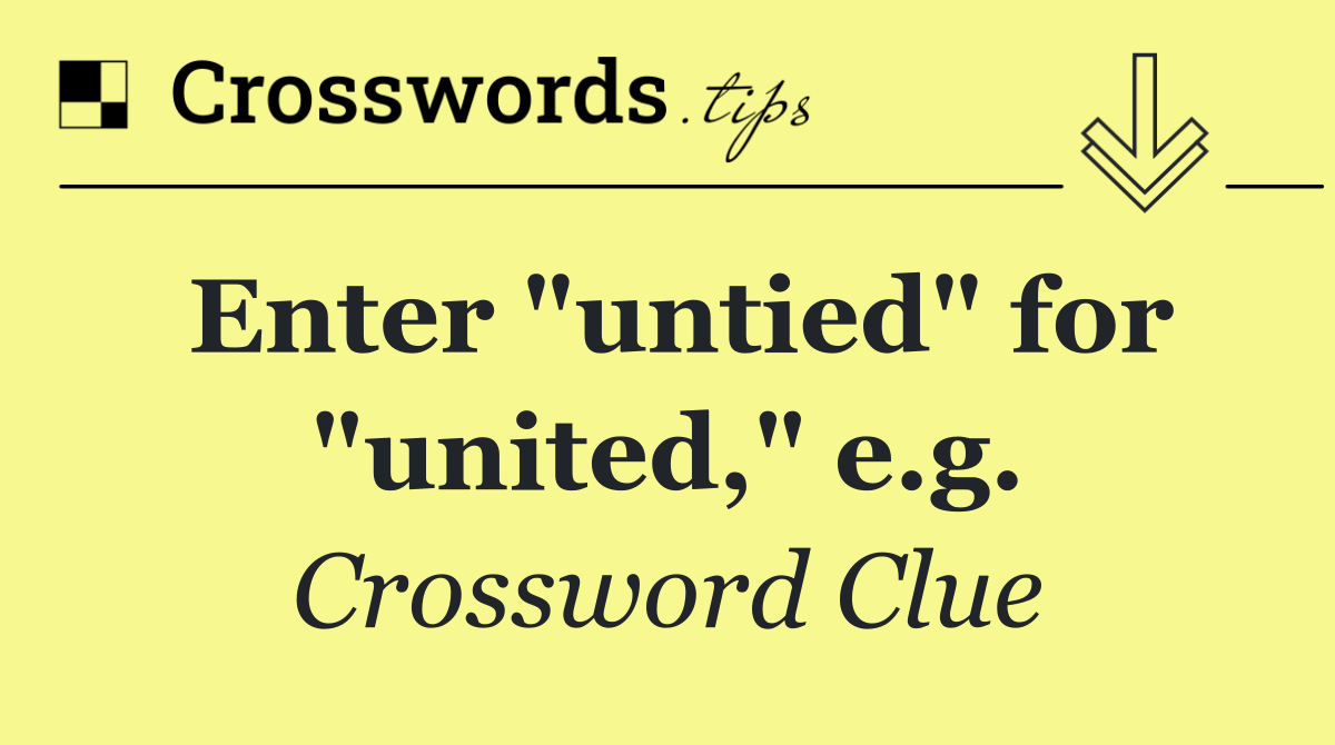 Enter "untied" for "united," e.g.