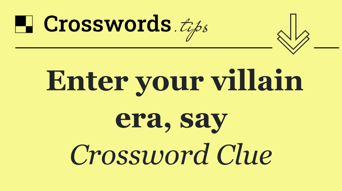 Enter your villain era, say