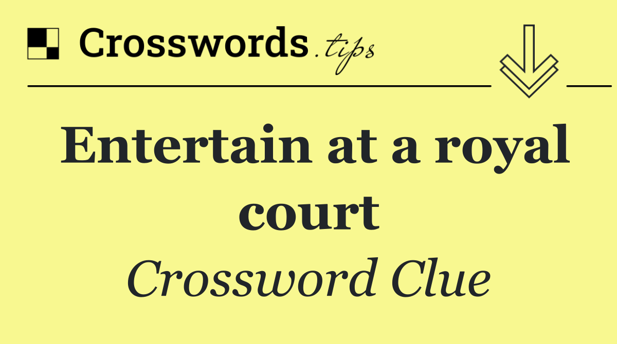 Entertain at a royal court