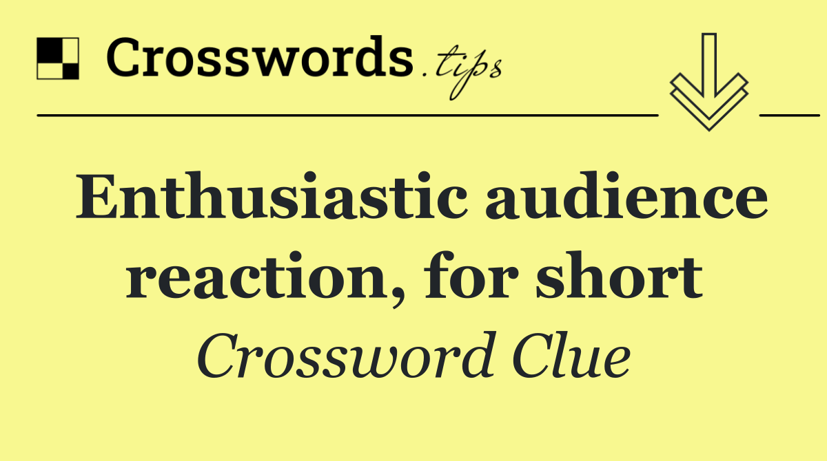 Enthusiastic audience reaction, for short