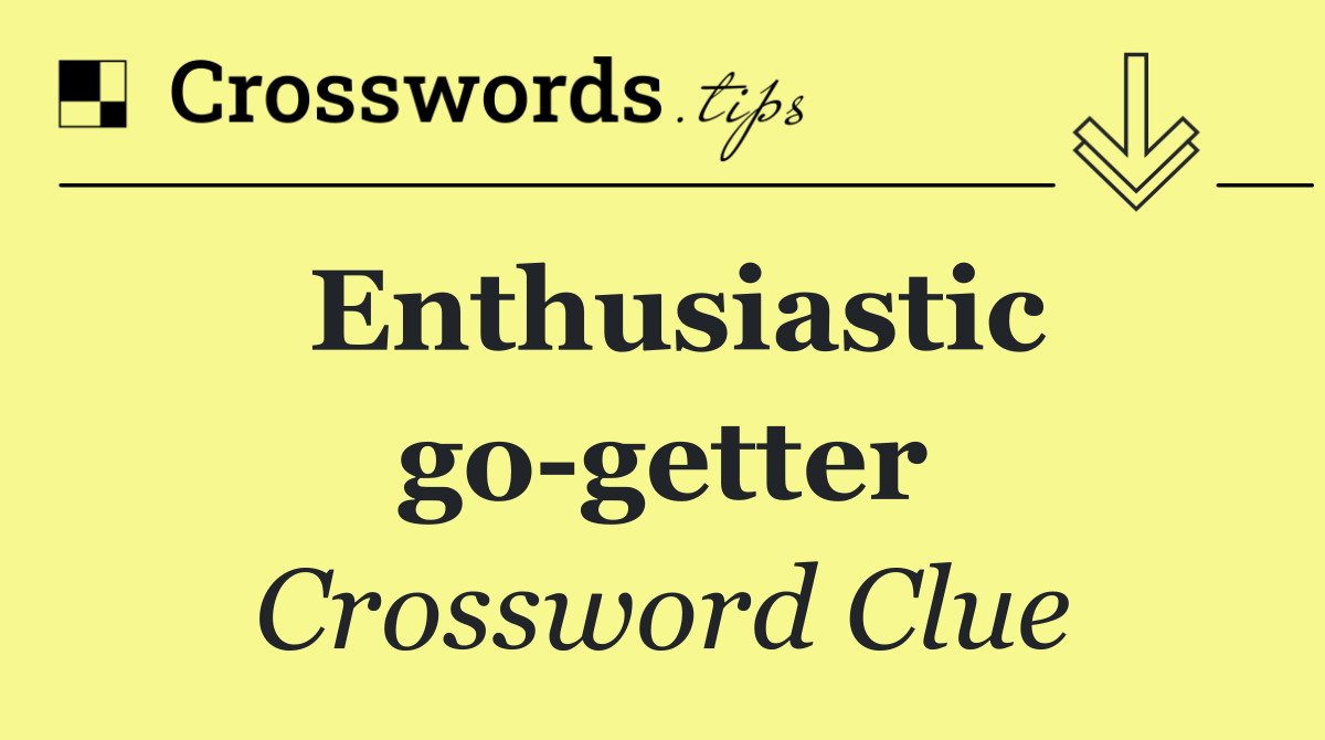 Enthusiastic go getter
