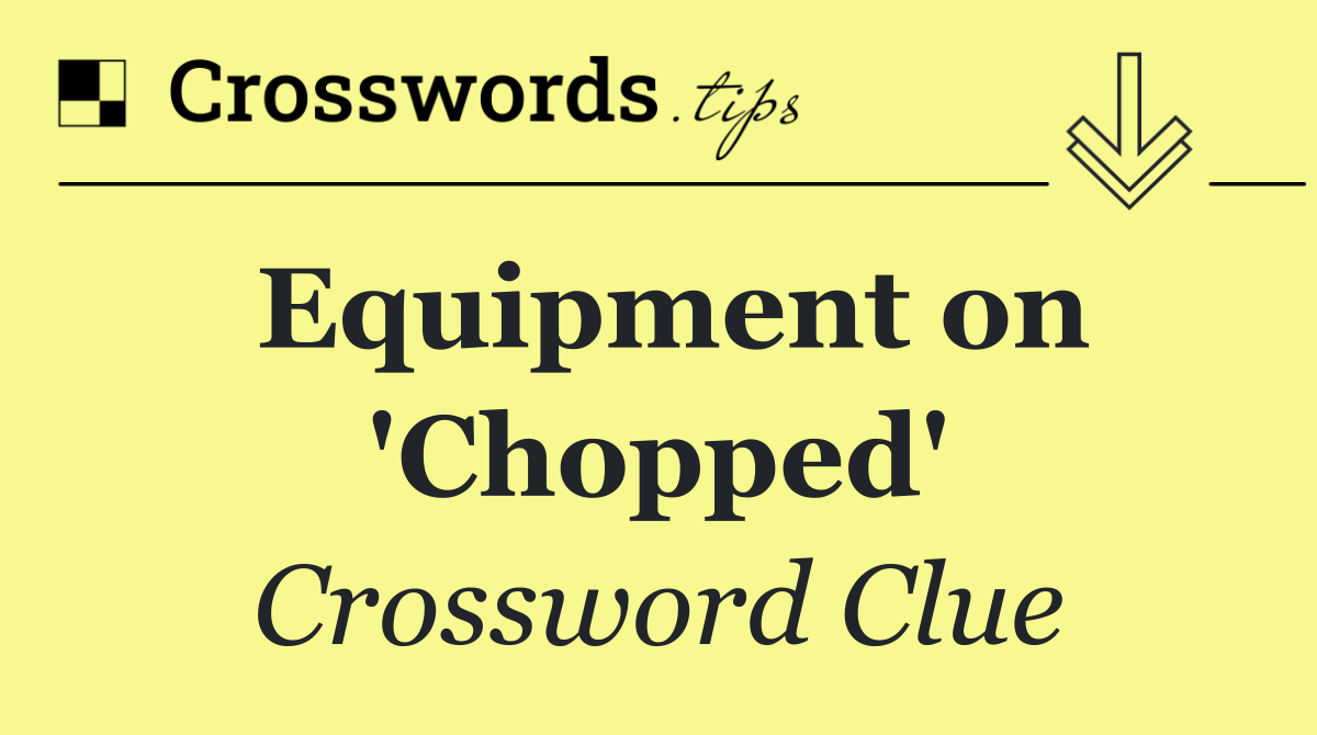 Equipment on 'Chopped'