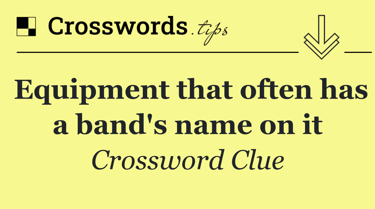 Equipment that often has a band's name on it