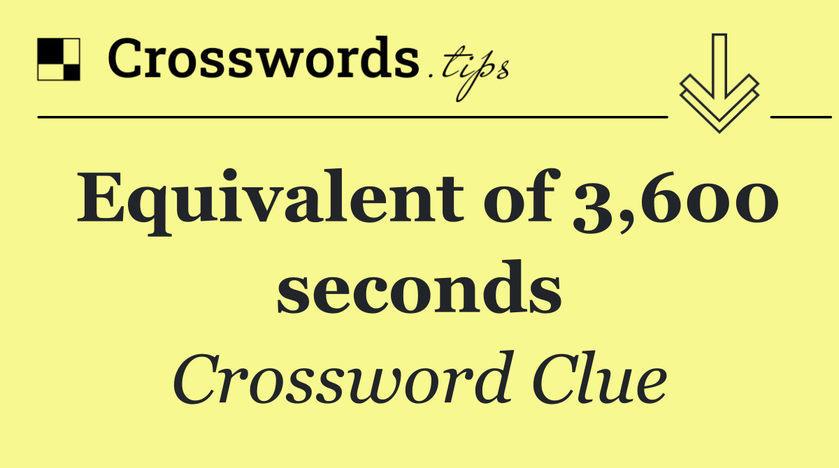 Equivalent of 3,600 seconds