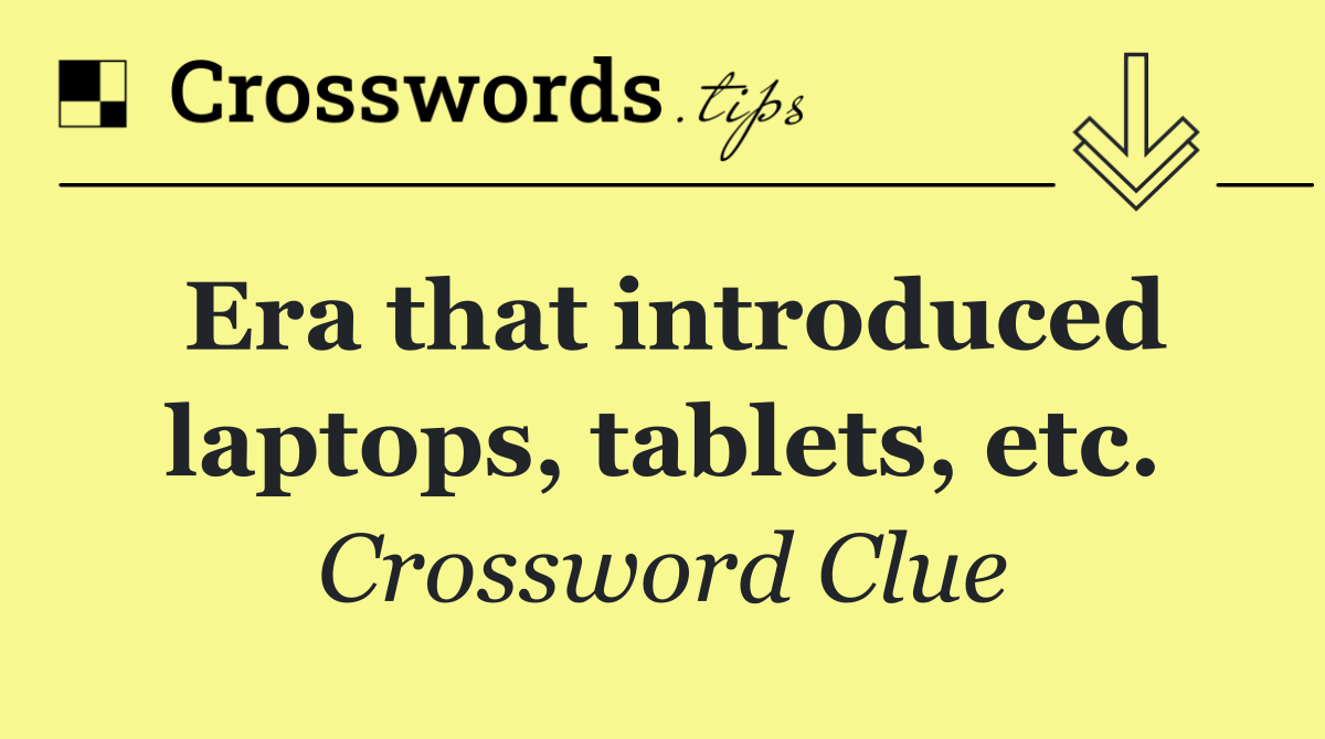 Era that introduced laptops, tablets, etc.