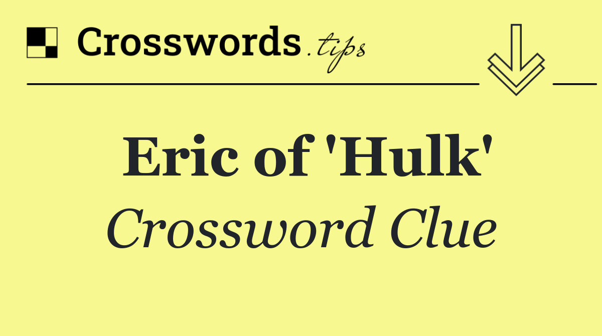 Eric of 'Hulk'