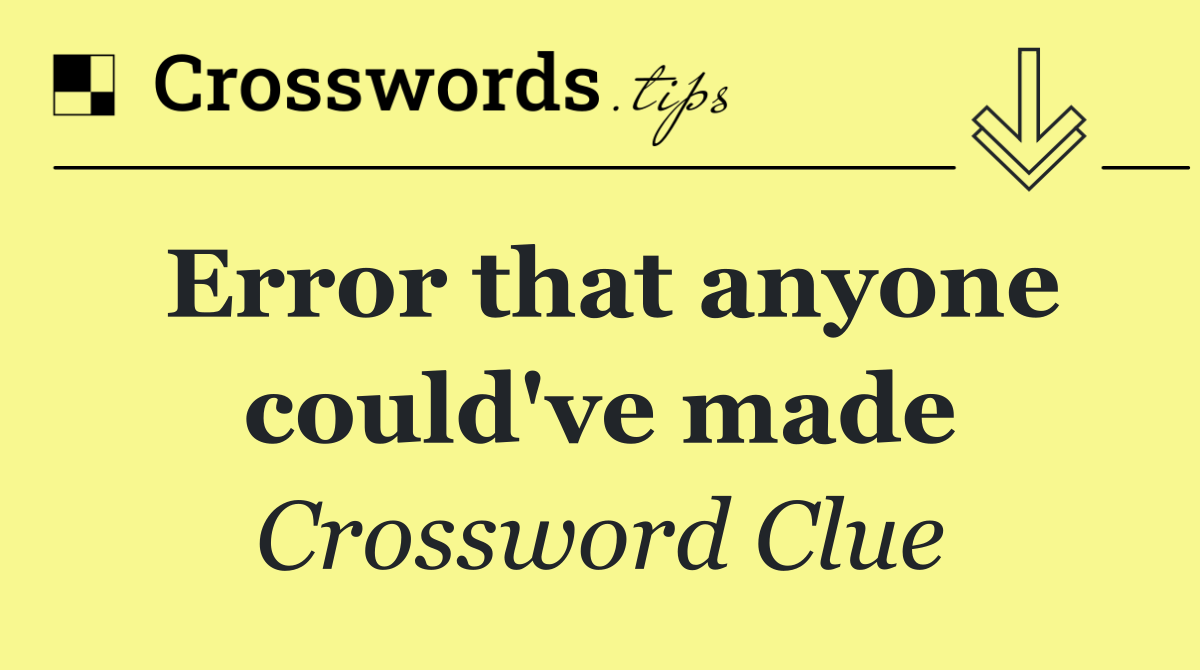 Error that anyone could've made