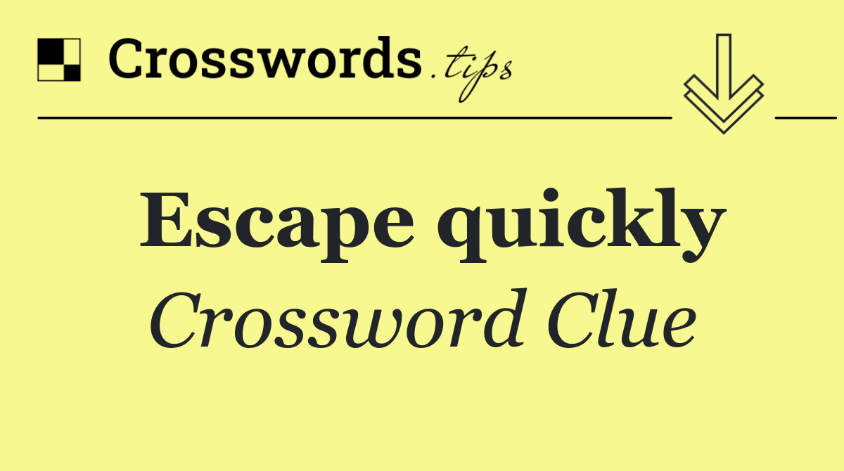 Escape quickly
