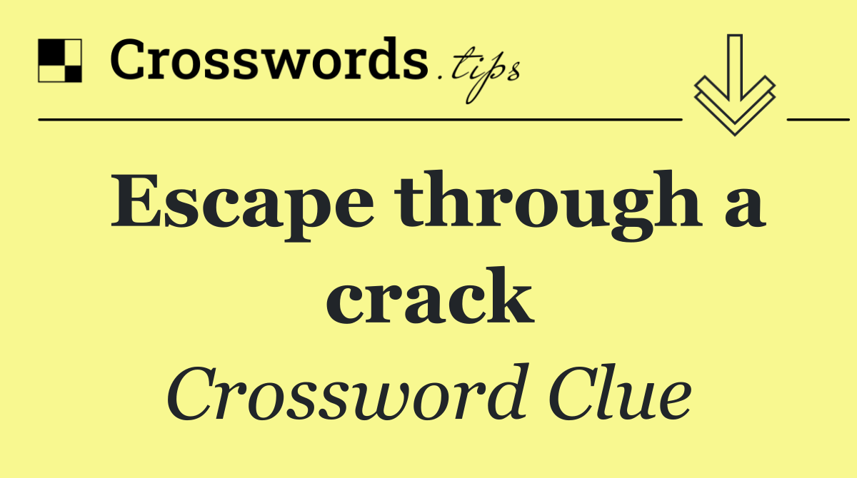 Escape through a crack