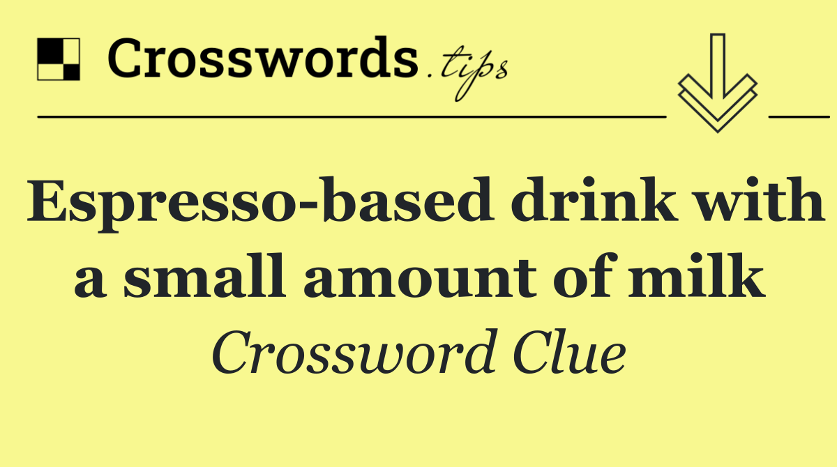 Espresso based drink with a small amount of milk