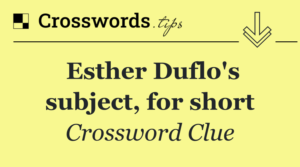 Esther Duflo's subject, for short