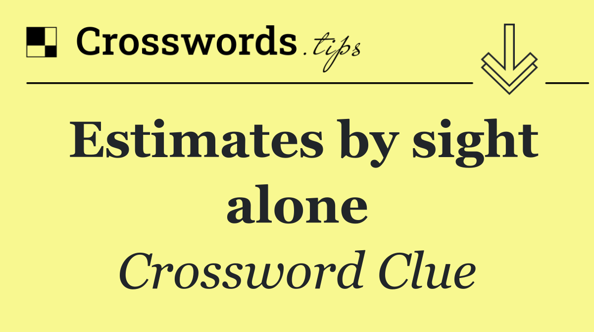 Estimates by sight alone
