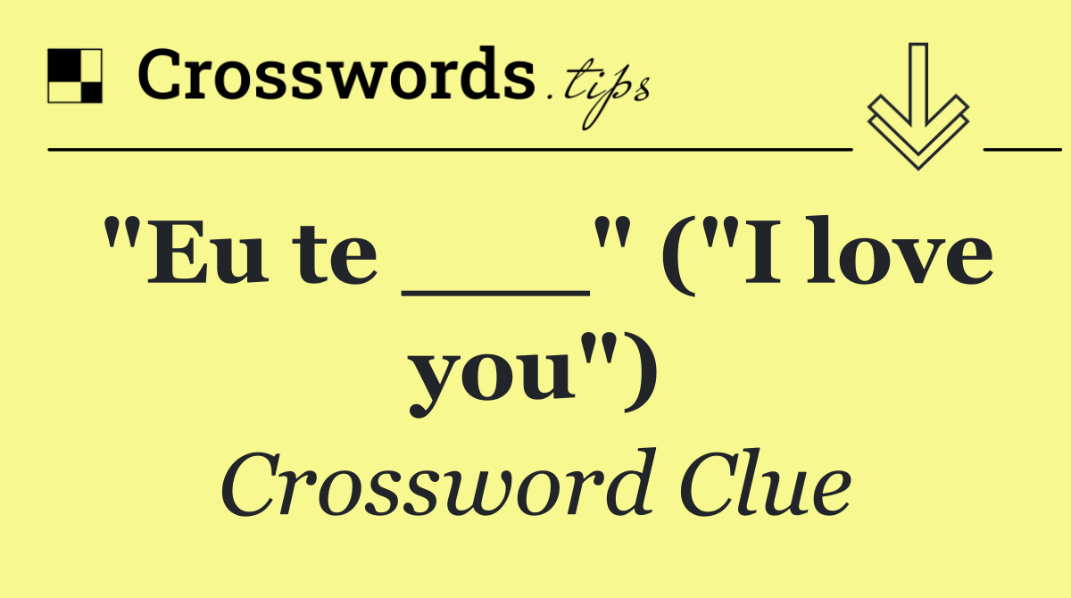 "Eu te ___" ("I love you")