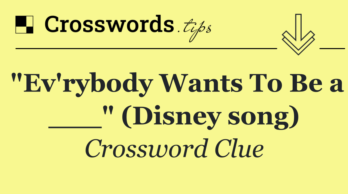 "Ev'rybody Wants To Be a ___" (Disney song)