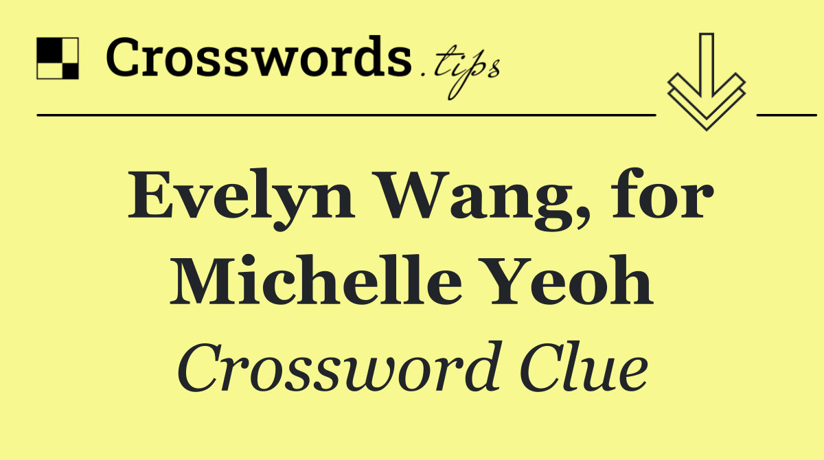 Evelyn Wang, for Michelle Yeoh
