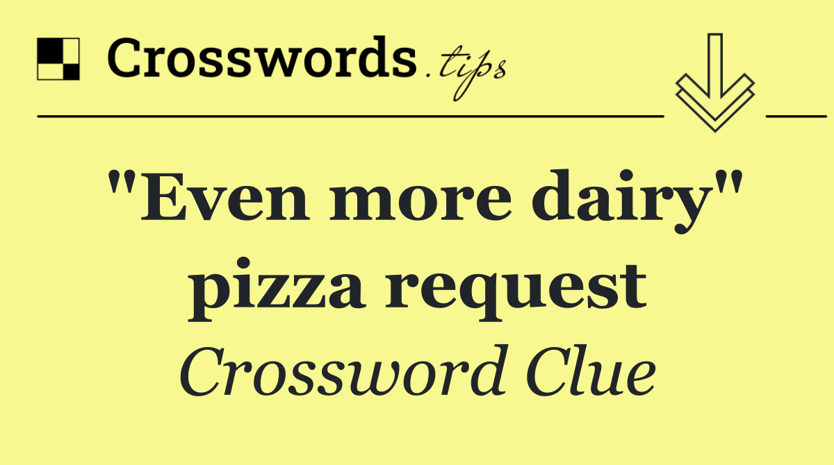 "Even more dairy" pizza request