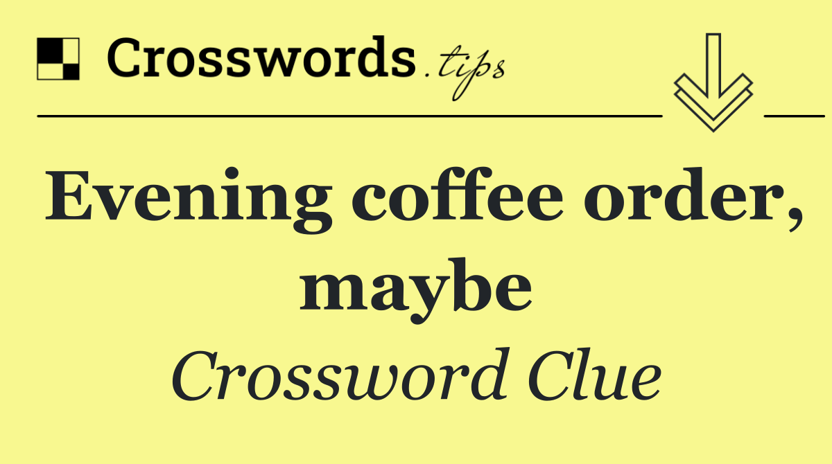 Evening coffee order, maybe