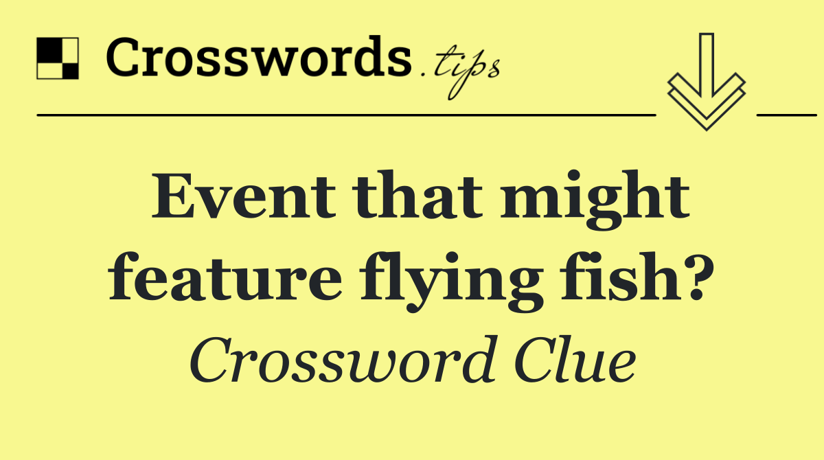 Event that might feature flying fish?