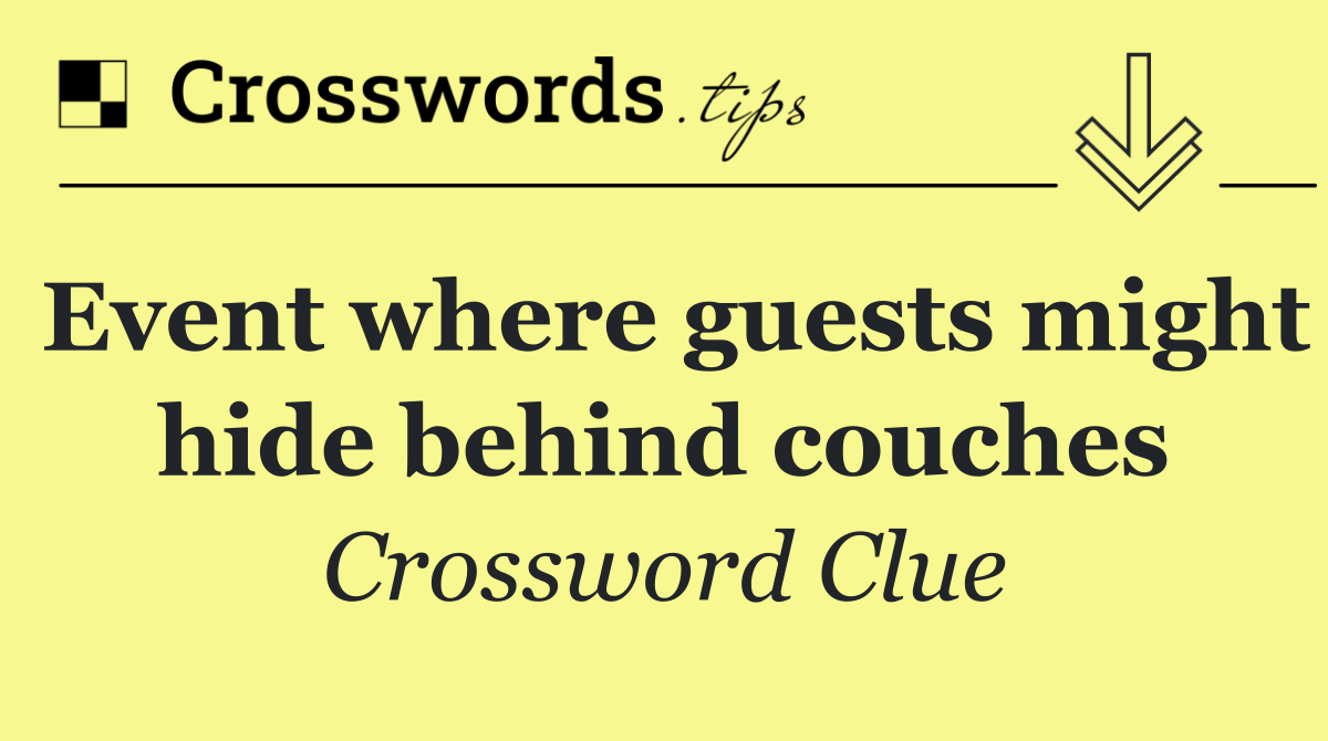 Event where guests might hide behind couches