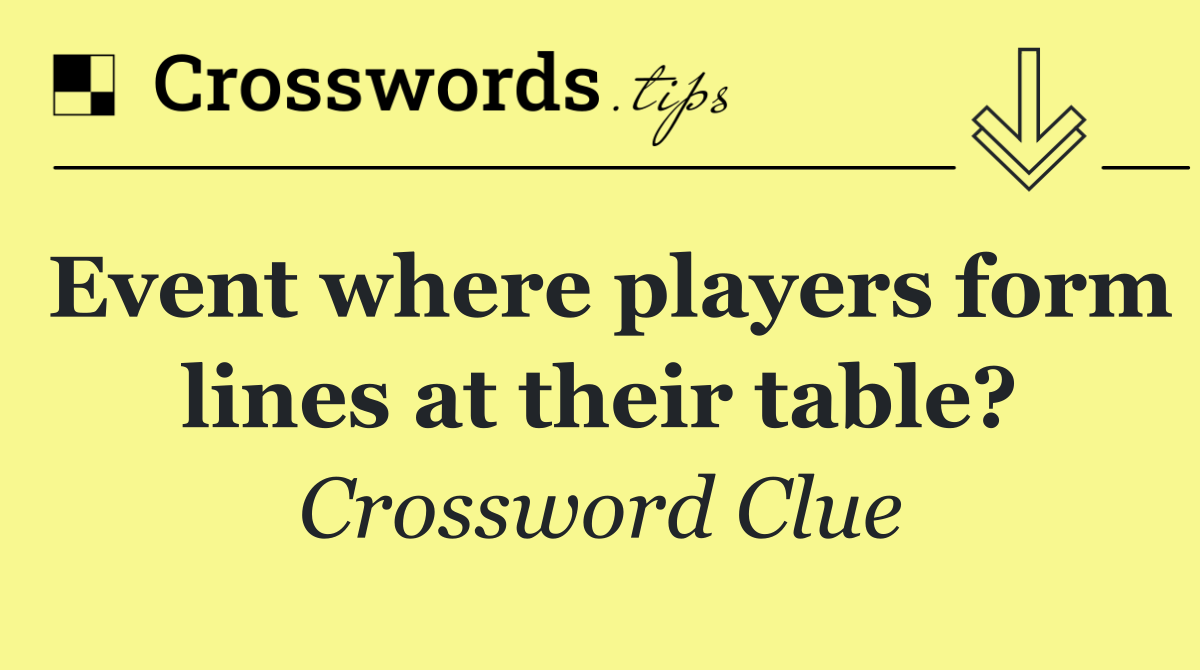 Event where players form lines at their table?
