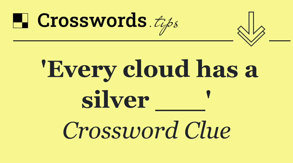 'Every cloud has a silver ___'