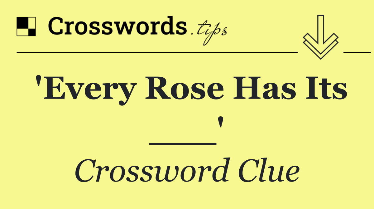 'Every Rose Has Its ___'