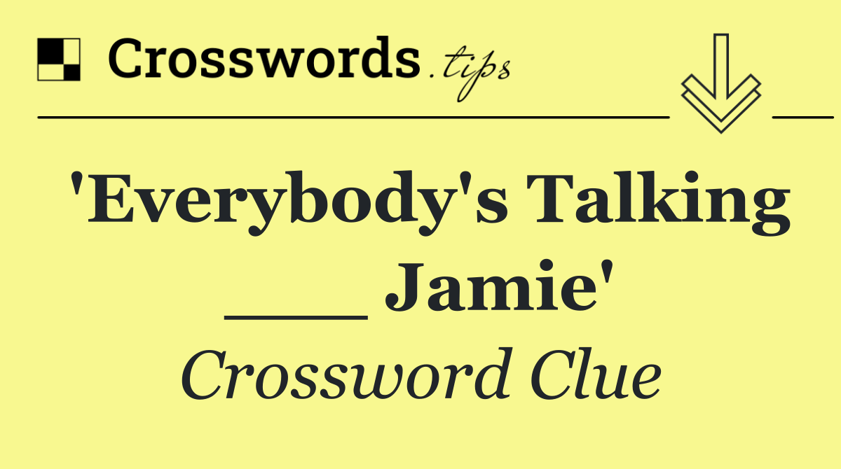 'Everybody's Talking ___ Jamie'