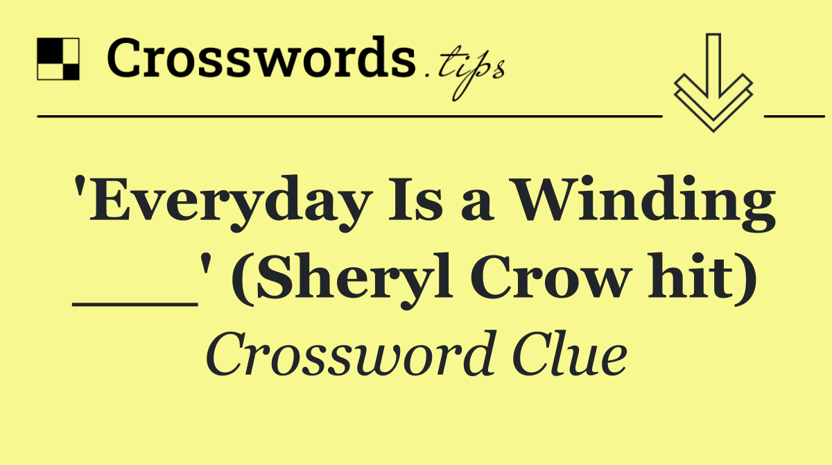 'Everyday Is a Winding ___' (Sheryl Crow hit)