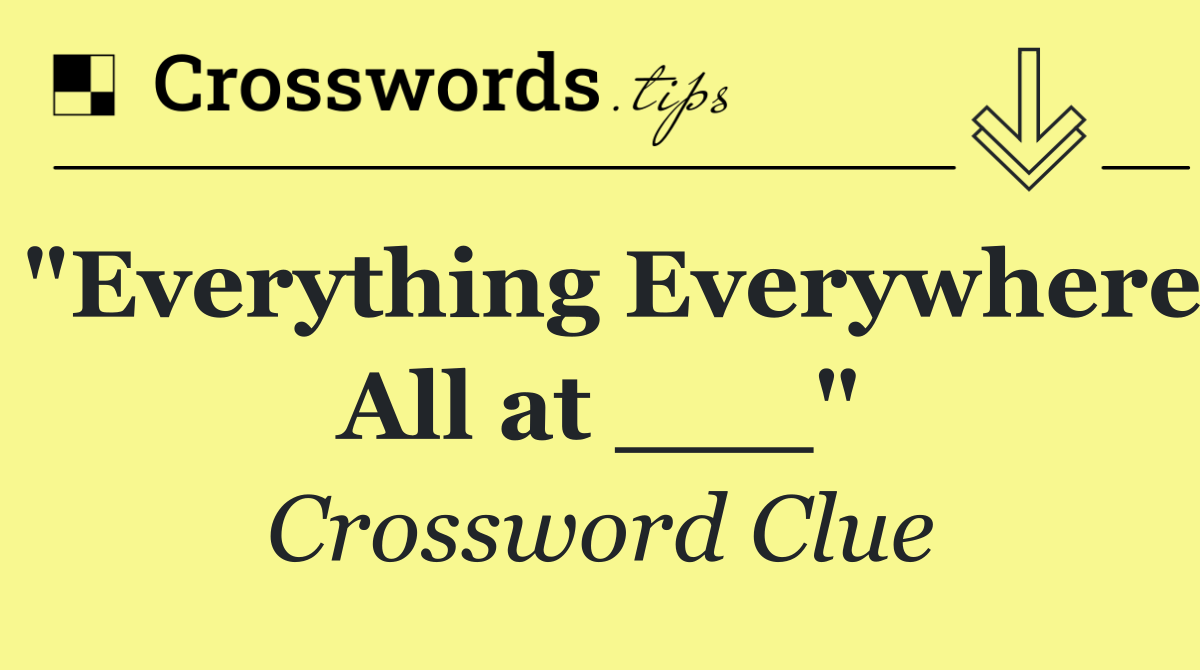 "Everything Everywhere All at ___"