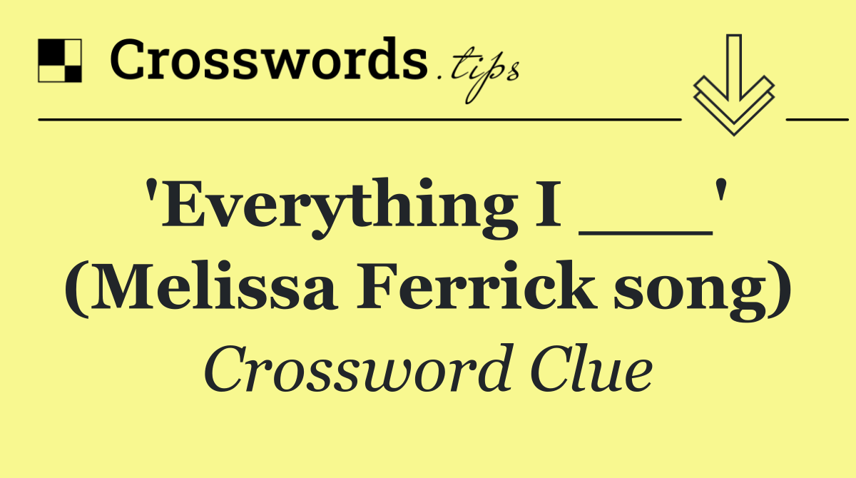 'Everything I ___' (Melissa Ferrick song)