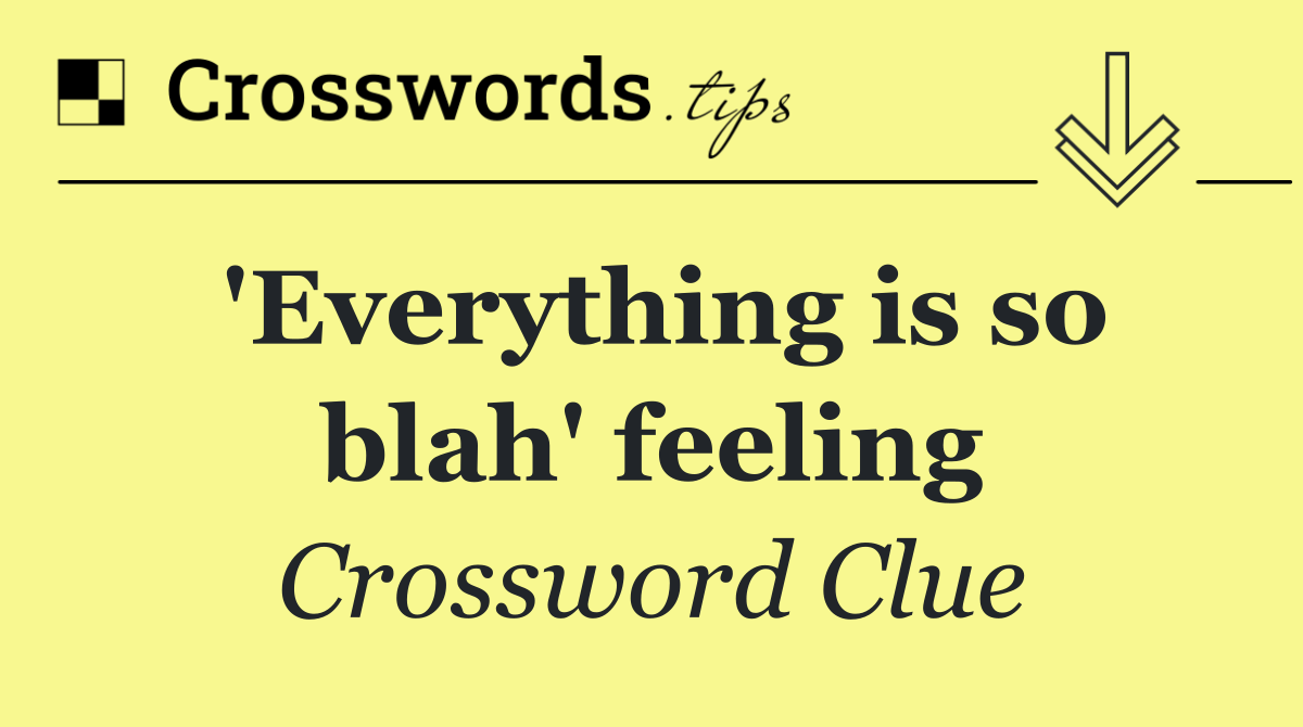 'Everything is so blah' feeling