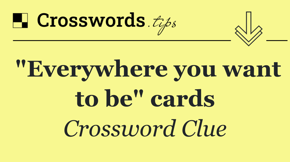 "Everywhere you want to be" cards
