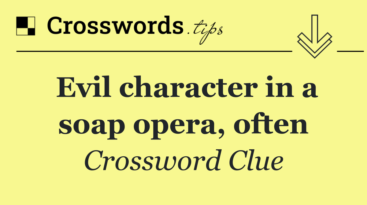 Evil character in a soap opera, often