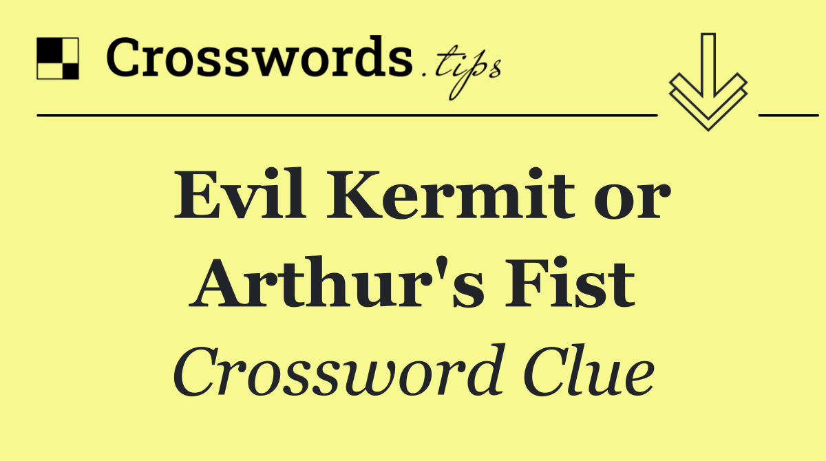 Evil Kermit or Arthur's Fist