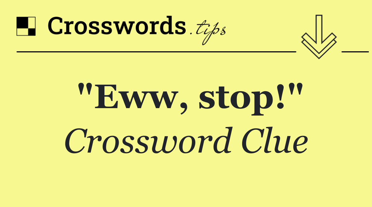 "Eww, stop!"