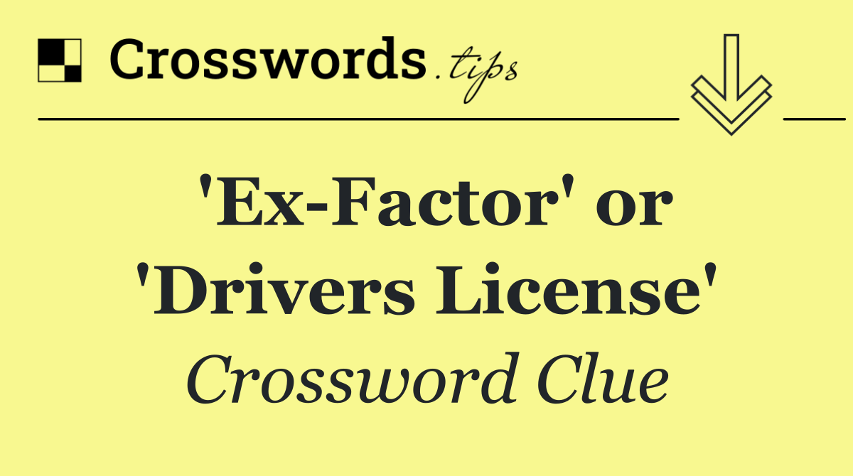 'Ex Factor' or 'Drivers License'