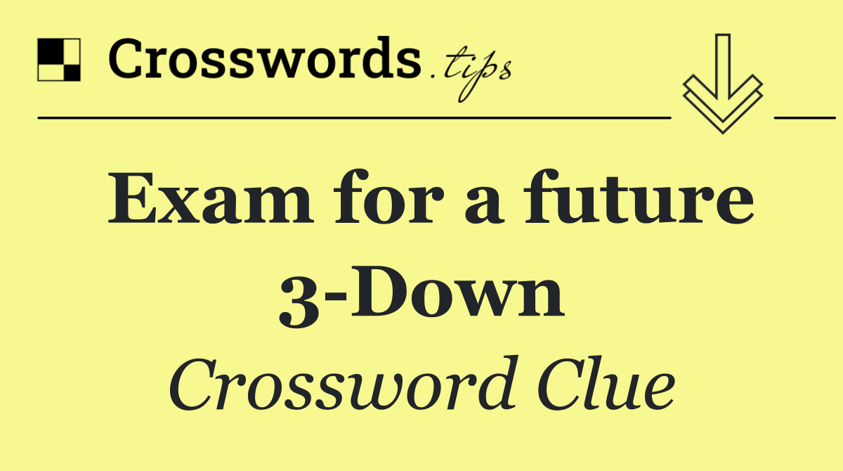 Exam for a future 3 Down