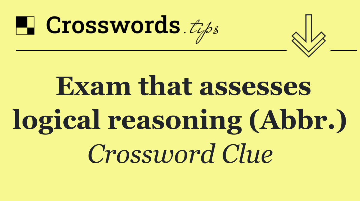 Exam that assesses logical reasoning (Abbr.)