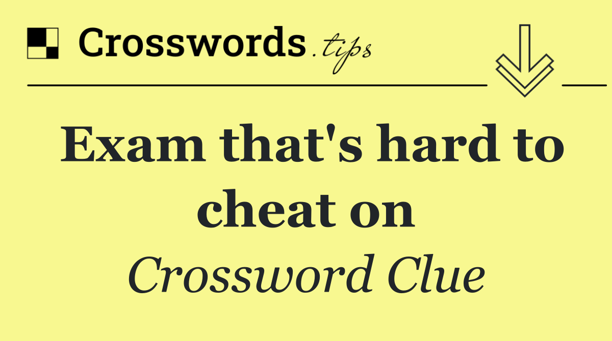 Exam that's hard to cheat on