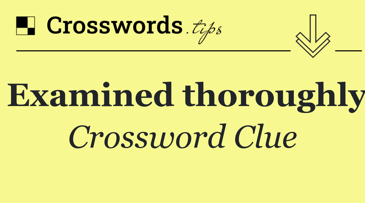 Examined thoroughly