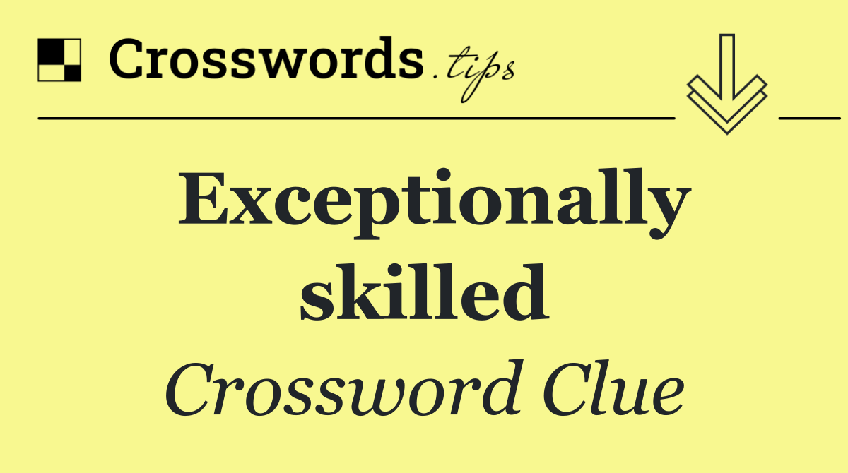 Exceptionally skilled